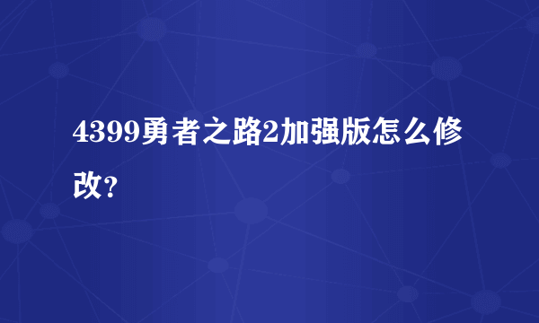 4399勇者之路2加强版怎么修改？