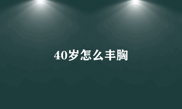 40岁怎么丰胸