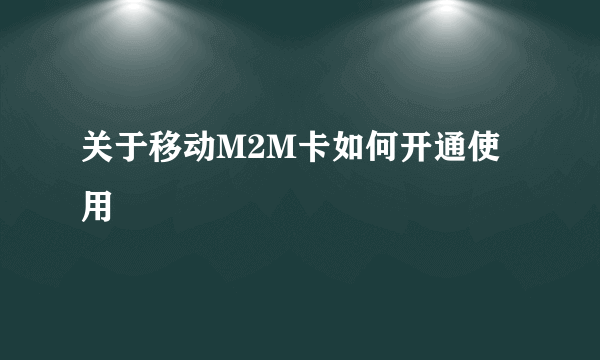 关于移动M2M卡如何开通使用