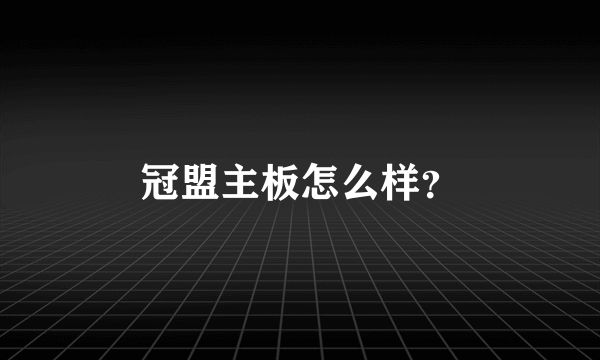 冠盟主板怎么样？