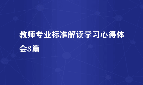 教师专业标准解读学习心得体会3篇