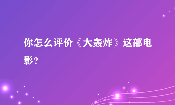 你怎么评价《大轰炸》这部电影？