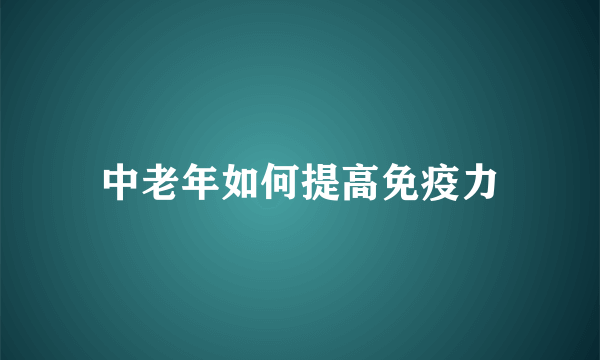 中老年如何提高免疫力