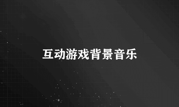 互动游戏背景音乐