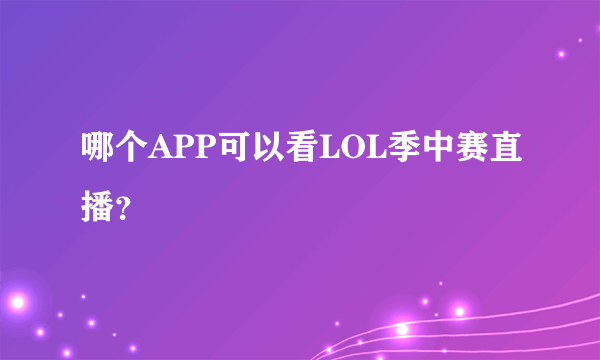 哪个APP可以看LOL季中赛直播？