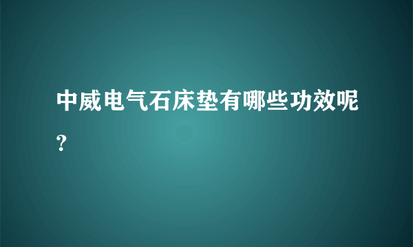 中威电气石床垫有哪些功效呢？