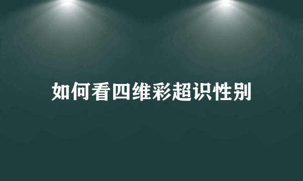 如何看四维彩超识性别