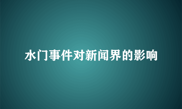 水门事件对新闻界的影响