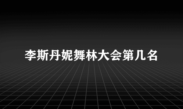 李斯丹妮舞林大会第几名