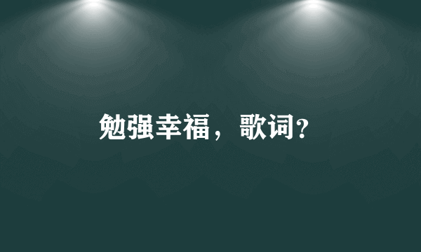 勉强幸福，歌词？