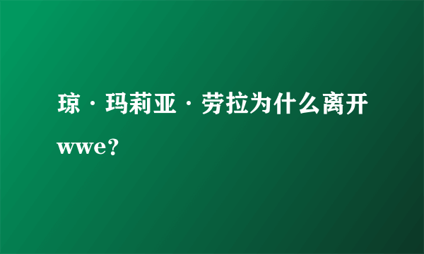 琼·玛莉亚·劳拉为什么离开wwe？