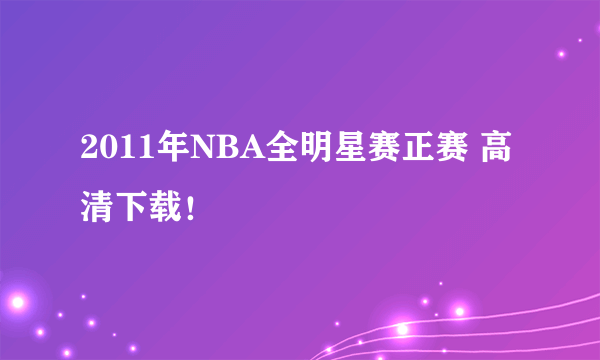 2011年NBA全明星赛正赛 高清下载！