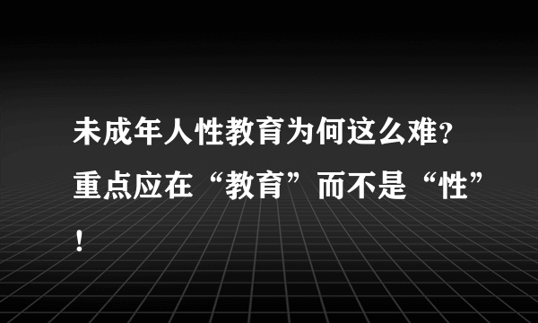 未成年人性教育为何这么难？重点应在“教育”而不是“性”！