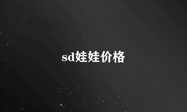 sd娃娃价格