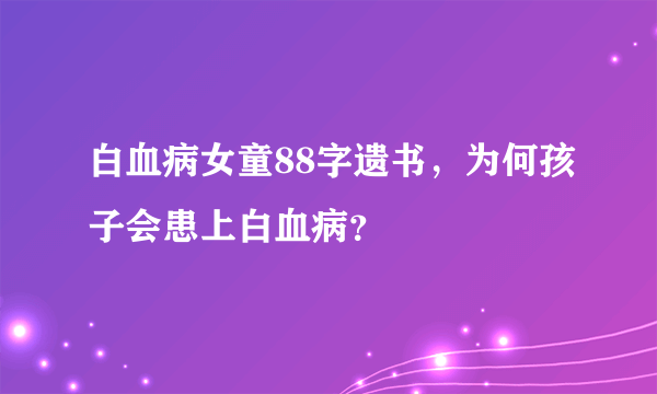 白血病女童88字遗书，为何孩子会患上白血病？