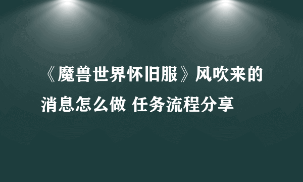 《魔兽世界怀旧服》风吹来的消息怎么做 任务流程分享