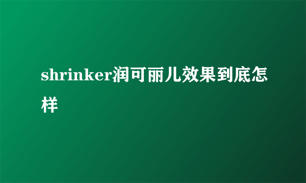 shrinker润可丽儿效果到底怎样