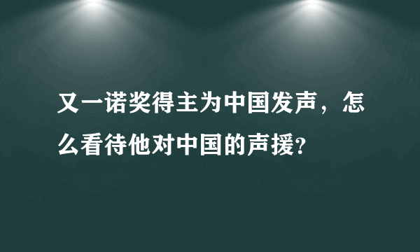 又一诺奖得主为中国发声，怎么看待他对中国的声援？