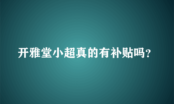 开雅堂小超真的有补贴吗？