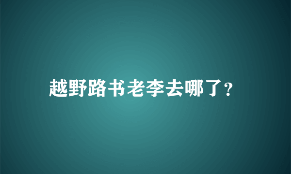 越野路书老李去哪了？