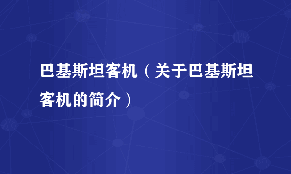 巴基斯坦客机（关于巴基斯坦客机的简介）