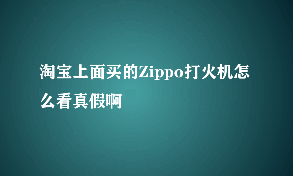 淘宝上面买的Zippo打火机怎么看真假啊