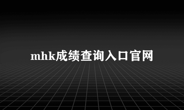 mhk成绩查询入口官网