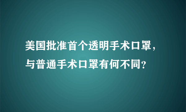 美国批准首个透明手术口罩，与普通手术口罩有何不同？