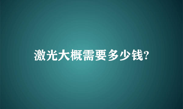 激光大概需要多少钱?