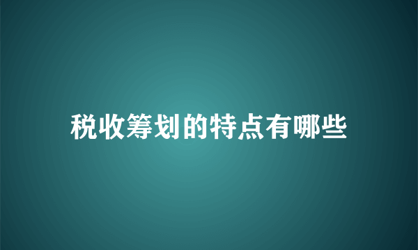 税收筹划的特点有哪些