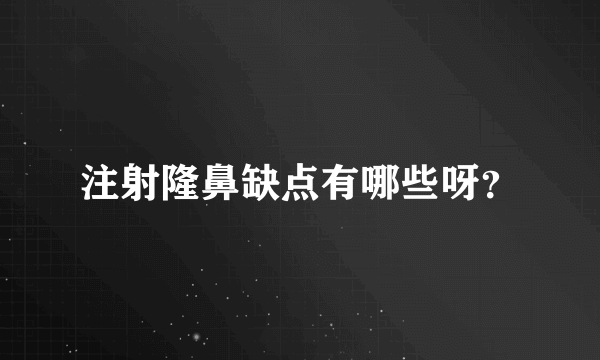 注射隆鼻缺点有哪些呀？