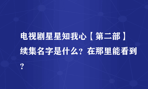 电视剧星星知我心【第二部】续集名字是什么？在那里能看到？