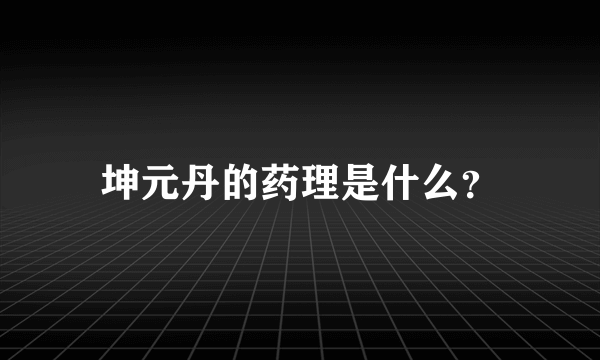 坤元丹的药理是什么？