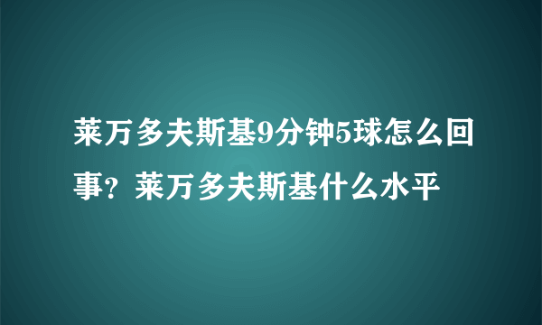 莱万多夫斯基9分钟5球怎么回事？莱万多夫斯基什么水平