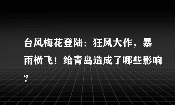 台风梅花登陆：狂风大作，暴雨横飞！给青岛造成了哪些影响？