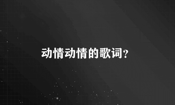 动情动情的歌词？