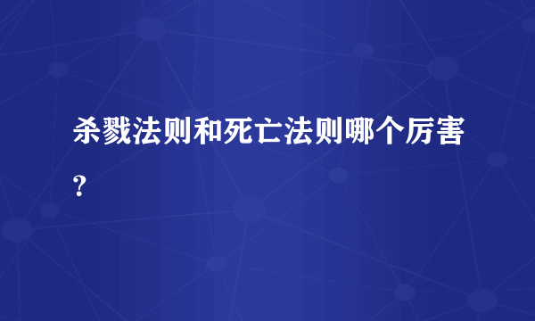 杀戮法则和死亡法则哪个厉害？