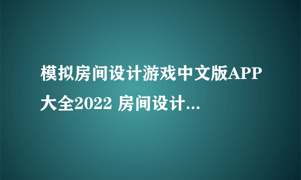 模拟房间设计游戏中文版APP大全2022 房间设计游戏分享