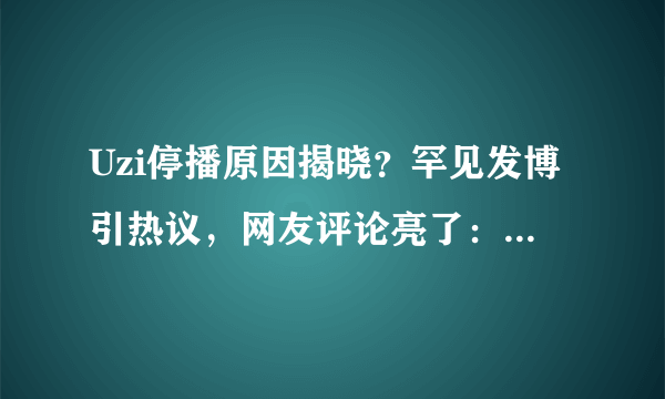 Uzi停播原因揭晓？罕见发博引热议，网友评论亮了：寝室Uzi上线！