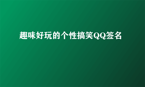 趣味好玩的个性搞笑QQ签名