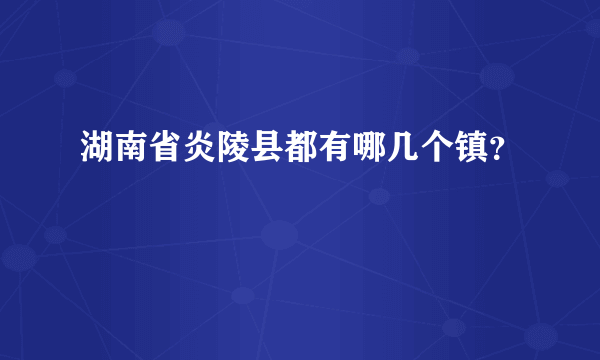 湖南省炎陵县都有哪几个镇？