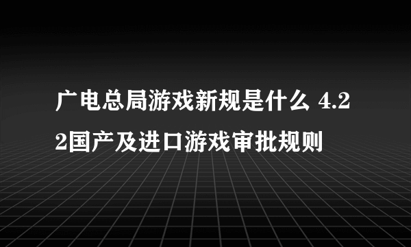 广电总局游戏新规是什么 4.22国产及进口游戏审批规则