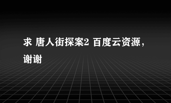 求 唐人街探案2 百度云资源，谢谢