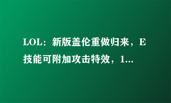 LOL：新版盖伦重做归来，E技能可附加攻击特效，1秒可叠满羊刀