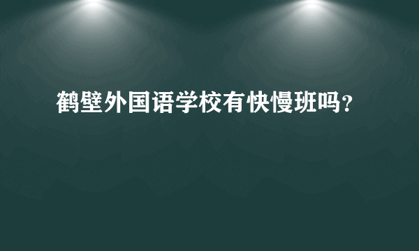 鹤壁外国语学校有快慢班吗？