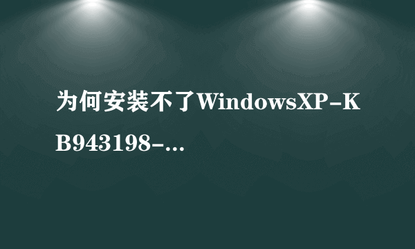 为何安装不了WindowsXP-KB943198-v2-x86-CHS.exe