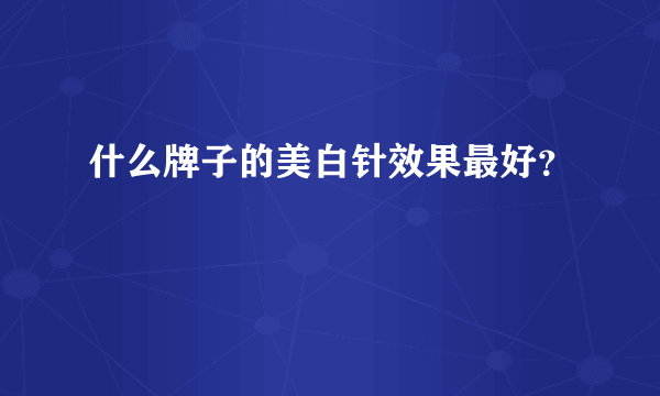 什么牌子的美白针效果最好？