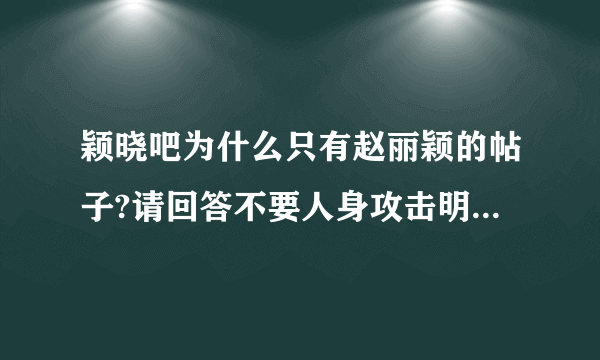 颖晓吧为什么只有赵丽颖的帖子?请回答不要人身攻击明星，谢谢