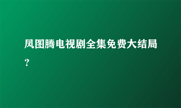 凤图腾电视剧全集免费大结局？