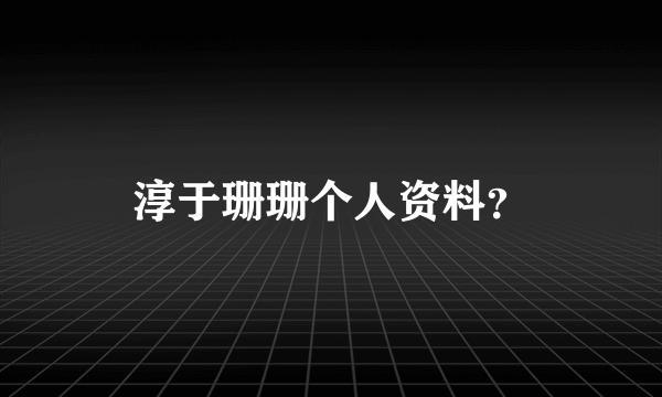 淳于珊珊个人资料？